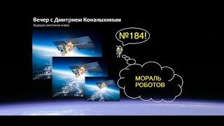 Вечер с Дмитрием Конаныхиным 184 "Мораль роботов. На орбите и в дальнем космосе"