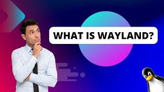 What is Wayland? Simple explanation.