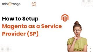 How to Setup Magento as a Service Provider (SP) | miniOrange Magento SSO