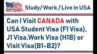 Can I Visit Canada with USA Student Visa (F1 Visa), J1 Visa , Work Visa (H1B) or Visit Visa(B1-B2)