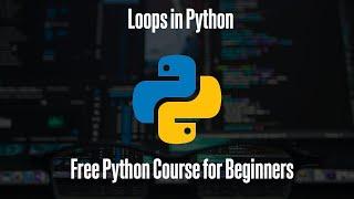 Loops in Python | Free Python Course for Beginners