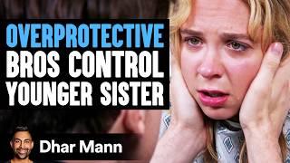 OVERPROTECTIVE Bros Control YOUNGER SISTER | Dhar Mann Studios