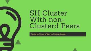 How to Connect SH Cluster to non-Clustered Indexers