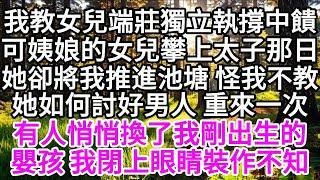 我教女兒端莊獨立執撐中饋，可姨娘的女兒攀上太子那日，她卻將我推進池塘，怪我不教她如何討好男人， 重來一次，有人悄悄換了我剛出生的嬰孩，我閉上眼睛，裝作不知 【美好人生】