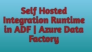 20. Self Hosted Integration Runtime in ADF | Azure Data Factory