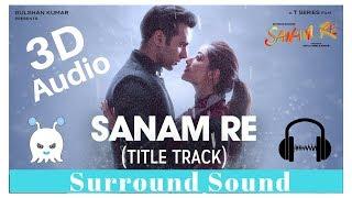 Arijit Singh - Sanam Re | 3D Audio | Surround Sound | Use Headphones 