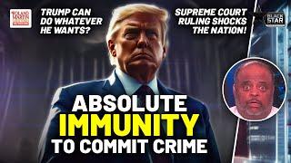 Trump Can Do Whatever He Wants? Supreme Court Says Trump Has IMMUNITY For Acts Committed In Office