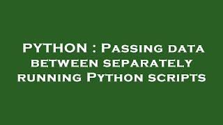 PYTHON : Passing data between separately running Python scripts