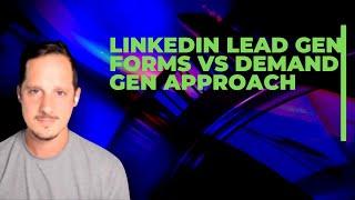 Linkedin Lead Gen Forms Vs Demand Gen approach - How to get leads on linkedin without lead gen forms