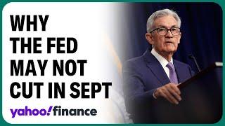 Why the Fed may not cut rates in September