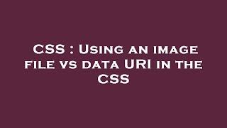 CSS : Using an image file vs data URI in the CSS