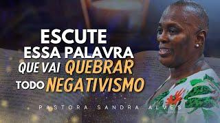 OUÇA ESSA PALAVRA PARA QUEBRAR TODO NEGATIVISMO ! | Pastora Sandra Alves