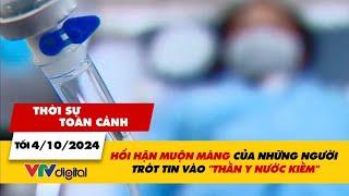 Thời sự toàn cảnh tối 4/10: Hối hận muộn màng của những người trót tin vào “thần y nước kiềm”| VTV24