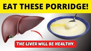 REMEMBER! Only these porridges heal and cleanse your LIVER. But 90% of People Don't Know About This.