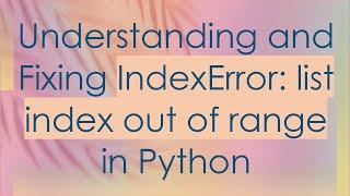 Understanding and Fixing IndexError: list index out of range in Python