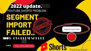 youtube shorts problem|| SEGMENT IMPORT FAILED|| 100%problem solved || #shorts #youtube #video .....