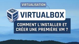 Débuter avec VirtualBox : créer sa première VM (mais pas que !)