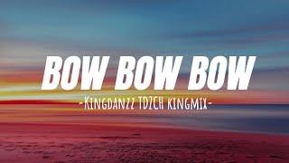 KINGDANZZ TDZCH KINGMIX - BOW BOW BOW (Lyrics) -Remix