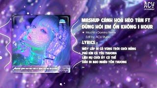 [1 HOUR] MASHUP  CÁNH HOA HÉO TÀN x ĐỪNG HỎI EM ỔN KHÔNG - MOCHIII x DOMINOREMIX ( Style Huy PT )