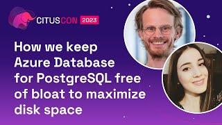 How we keep Azure Database for PostgreSQL free of bloat to maximize disk space | Citus Con 2023