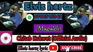 CHITAB KOKWET official Audio  Elvis Hertz (MUGULELI)