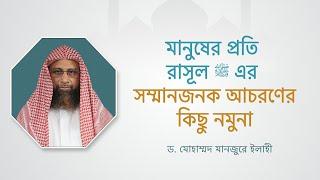 মানুষের প্রতি রাসূল ﷺ এর সম্মানজনক আচরণের কিছু নমুনা ।। Dr. Mohammad Monzur-E-Elahi