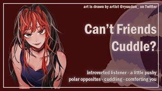 Can't Friends Cuddle? [Introverted Listener] [Cuddling] [F4A] ASMR Roleplay