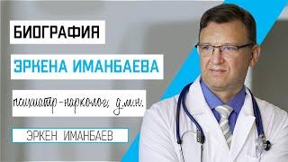 Эркен Мадимарович Иманбаев / Психиатр-Нарколог-Психотерапевт. Моя биография