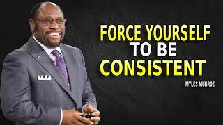 Force Yourself To Be Consistent - Myles Munroe Motivation