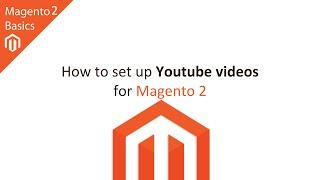 How to Setup YouTube Videos in Magento 2