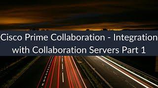 Cisco Prime Collaboration - Integration with Collaboration Servers Part 1