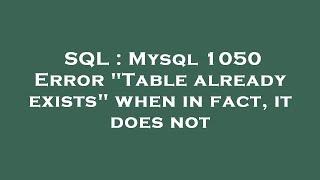 SQL : Mysql 1050 Error "Table already exists" when in fact, it does not