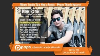 Album Tuyển Tập Nhạc Remix - Phạm Thành Nguyên