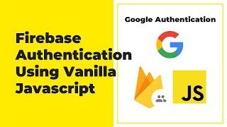 Firebase Authentication For Web (Javascript) - Google Authentication