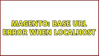 Magento: Base URL error when localhost (5 Solutions!!)