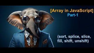 Array in JavaScript | Splice | Slice | Sort | Fill | Array methods| Part 1| Ep-18