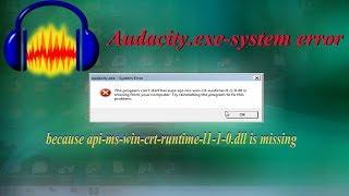 audacity exe system error(because api-ms-win-crt-runtime-l1-1-0.dll is missing)