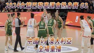 全場重播|中國女籃熱身賽 G3 最後時刻分勝負 中國VS澳大利亞 20240531 中国女篮热身赛 中国VS澳大利亚 第二轮