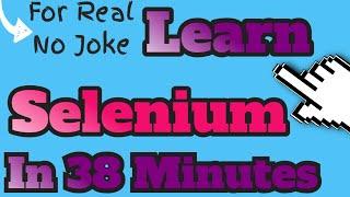  For Real - No Joke: Learn Selenium In 38 Minutes | (Video 208)