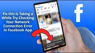 How to Fix this is Taking a While Try Checking Your Network Connection Error In Facebook