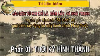 Phần 01: THỜI KỲ HÌNH THÀNH SÀI GÒN (Tư liệu hiếm)