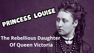 Princess Louise - The Rebellious Daughter Of Queen Victoria #biography #history #monarch