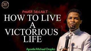 APOSTLE MICHAEL OROKPO || KEYs To Living A Victorious LIFE.