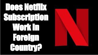 Does Netflix subscription work in different countries?