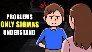 7 Problems Only Sigma Males Will Understand