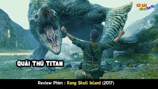 Vùng đất Thánh Địa của những SIÊU QUÁI THÚ TITAN.Review Phim Kong Skull Island (2017)