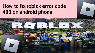 How to fix roblox error code 403 on android phone