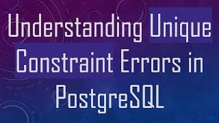 Understanding Unique Constraint Errors in PostgreSQL