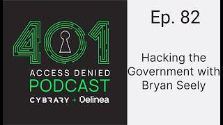 Hacking the Government with Bryan Seely | 401 Access Denied Podcast Ep. 82