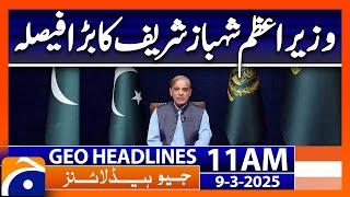 PM Shehbaz Sharif Big Decision | Geo News Headlines 11 AM (9th March 2025)